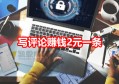 写评论2元一条：评论赚钱2元一条