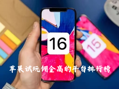 苹果试玩佣金高的平台排行榜