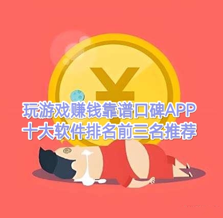 玩游戏赚钱靠谱口碑APP：十大软件排名前三名推荐